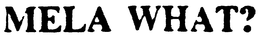 MELA WHAT? trademark
