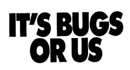 IT'S BUGS OR US trademark