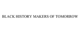 BLACK HISTORY MAKERS OF TOMORROW trademark