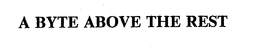 A BYTE ABOVE THE REST trademark
