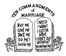 TEN COMMANDMENTS OF MARRIAGE BUY ME GIVE ME TAKE ME DO ME? SHOW ME I NEED I WANT I GOTTA HAVE I CAN'T DO WITHOUT YOU OWE ME trademark