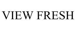 VIEW FRESH trademark