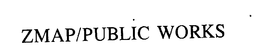 ZMAP/ PUBLIC WORKS trademark