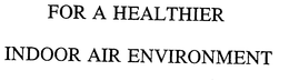 FOR A HEALTHIER INDOOR AIR ENVIRONMENT trademark
