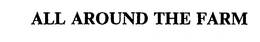 ALL AROUND THE FARM trademark