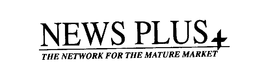 NEWS PLUS+THE NETWORK FOR THE MATURE MARKET trademark