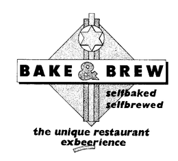 BAKE & BREW SELFBAKED SELFBREWED THE UNIQUE RESTAURANT EXBEERIENCE trademark