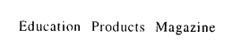 EDUCATION PRODUCTS MAGAZINE trademark