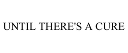 UNTIL THERE'S A CURE trademark