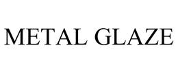 METAL GLAZE trademark