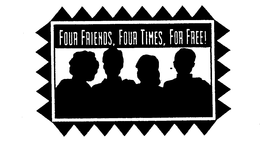 FOUR FRIENDS, FOUR TIMES, FOR FREE! trademark