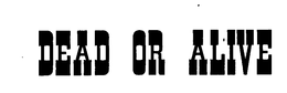 DEAD OR ALIVE trademark