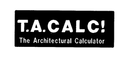 T.A. CALC! THE ARCHITECTURAL CALCULATOR trademark