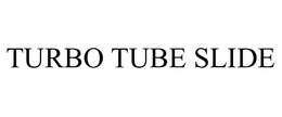 TURBO TUBE SLIDE trademark