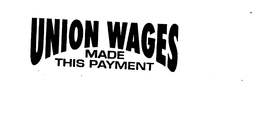 UNION WAGES MADE THIS PAYMENT trademark