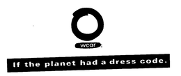 O WEAR IF THE PLANET HAD A DRESS CODE. trademark