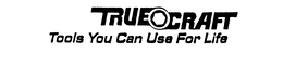 TRUE CRAFT TOOLS YOU CAN USE FOR LIFE trademark