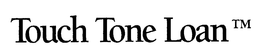 TOUCH TONE LOAN trademark
