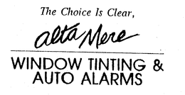 THE CHOICE IS CLEAR, ALTA MERE WINDOW TINTING & AUTO ALARMS trademark