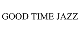 GOOD TIME JAZZ trademark