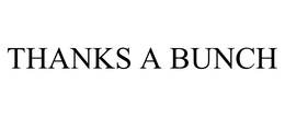 THANKS A BUNCH trademark