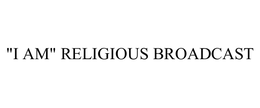 "I AM" RELIGIOUS BROADCAST trademark