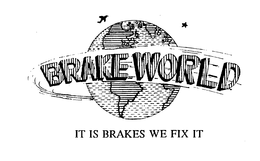 BRAKE WORLD IT IS BRAKES WE FIX IT trademark
