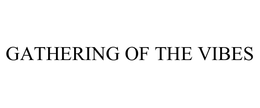 GATHERING OF THE VIBES trademark