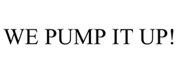 WE PUMP IT UP! trademark