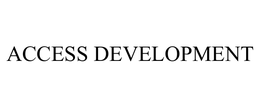 ACCESS DEVELOPMENT trademark