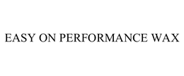 EASY ON PERFORMANCE WAX trademark
