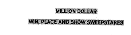 MILLION DOLLAR WIN, PLACE AND SHOW SWEEPSTAKES trademark