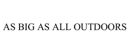 AS BIG AS ALL OUTDOORS trademark