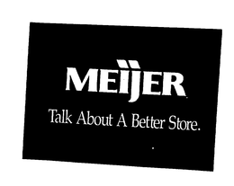MEIJER TALK ABOUT A BETTER STORE. trademark