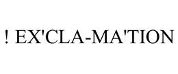 ! EX'CLA-MA'TION trademark
