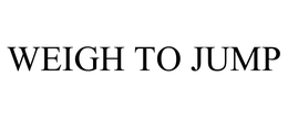 WEIGH TO JUMP trademark