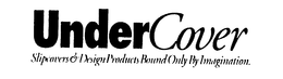 UNDERCOVER SLIPCOVERS & DESIGN PRODUCTS BOUND ONLY BY IMAGINATION. trademark