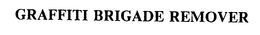 GRAFFITI BRIGADE REMOVER trademark