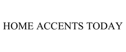 HOME ACCENTS TODAY trademark