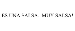 ES UNA SALSA...MUY SALSA! trademark