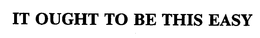 IT OUGHT TO BE THIS EASY trademark