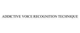 ADDICTIVE VOICE RECOGNITION TECHNIQUE trademark