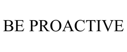 BE PROACTIVE trademark