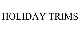 HOLIDAY TRIMS trademark