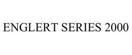 ENGLERT SERIES 2000 trademark
