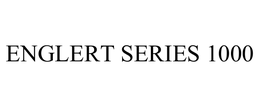 ENGLERT SERIES 1000 trademark