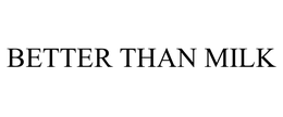 BETTER THAN MILK trademark
