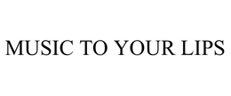 MUSIC TO YOUR LIPS trademark