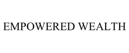 EMPOWERED WEALTH trademark