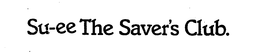 SU-EE THE SAVER'S CLUB. trademark